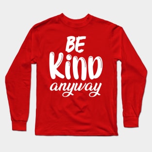 Kindness Matters | Be Kind Anyway Saying Long Sleeve T-Shirt